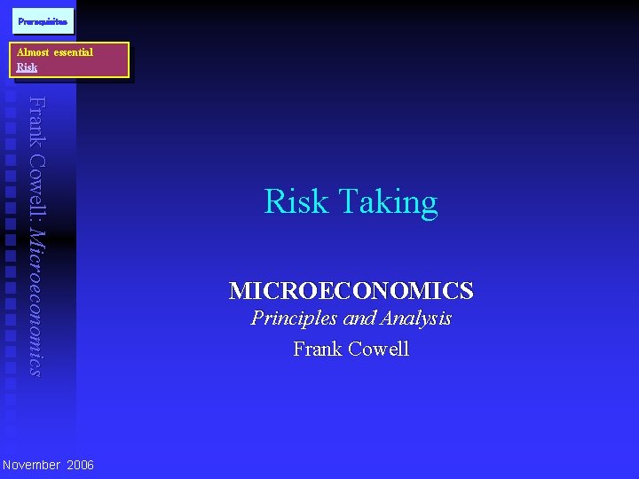 Prerequisites Almost essential Risk Frank Cowell: Microeconomics November 2006 Risk Taking MICROECONOMICS Principles and
