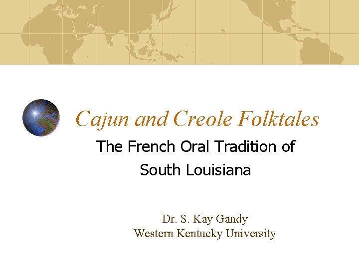 Cajun and Creole Folktales The French Oral Tradition of South Louisiana Dr. S. Kay