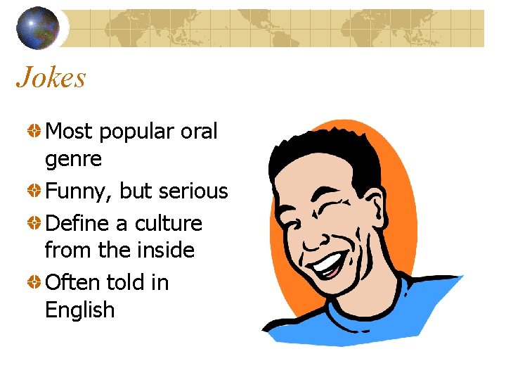 Jokes Most popular oral genre Funny, but serious Define a culture from the inside