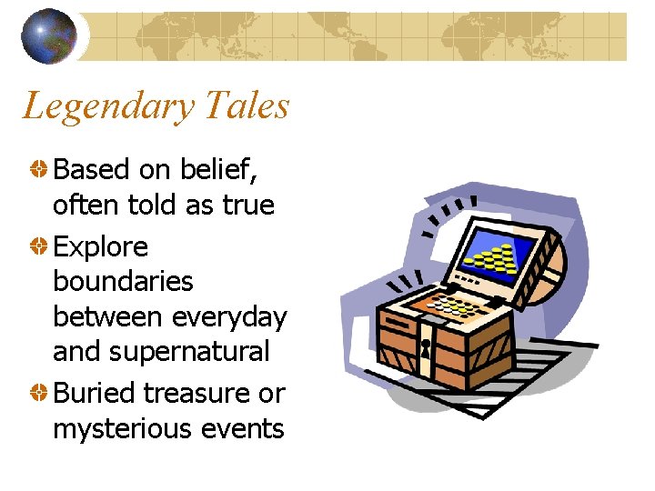 Legendary Tales Based on belief, often told as true Explore boundaries between everyday and