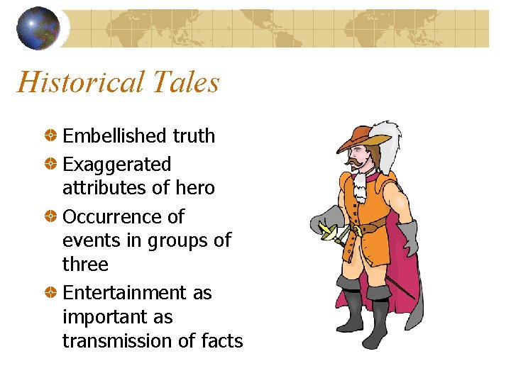 Historical Tales Embellished truth Exaggerated attributes of hero Occurrence of events in groups of