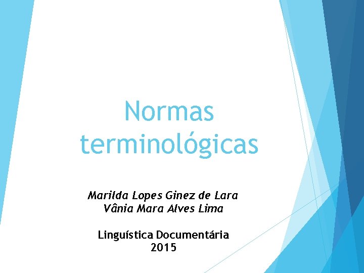 Normas terminológicas Marilda Lopes Ginez de Lara Vânia Mara Alves Lima Linguística Documentária 2015