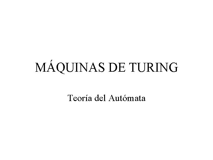 MÁQUINAS DE TURING Teoría del Autómata 