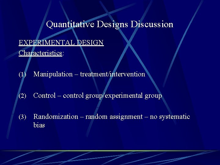 Quantitative Designs Discussion EXPERIMENTAL DESIGN Characteristics: (1) Manipulation – treatment/intervention (2) Control – control