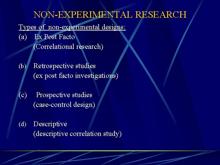 NON-EXPERIMENTAL RESEARCH Types of non-experimental designs: (a) Ex Post Facto (Correlational research) (b) Retrospective