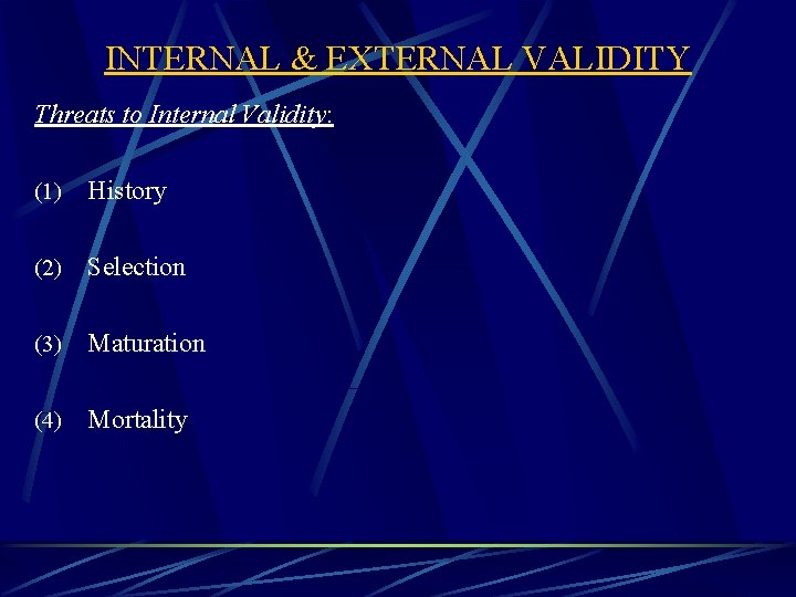 INTERNAL & EXTERNAL VALIDITY Threats to Internal Validity: (1) History (2) Selection (3) Maturation
