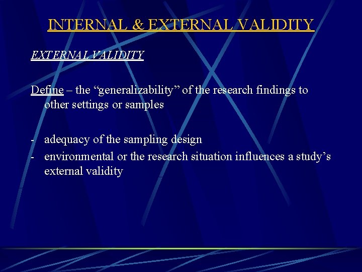 INTERNAL & EXTERNAL VALIDITY Define – the “generalizability” of the research findings to other