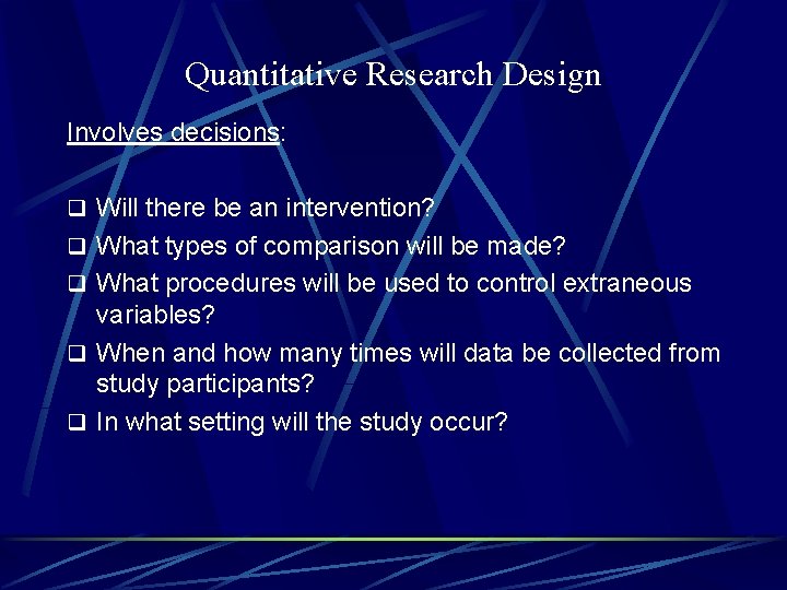 Quantitative Research Design Involves decisions: q Will there be an intervention? q What types