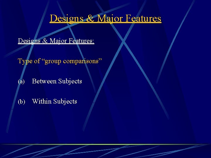 Designs & Major Features: Type of “group comparisons” (a) Between Subjects (b) Within Subjects