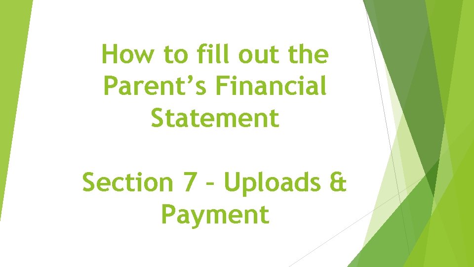 How to fill out the Parent’s Financial Statement Section 7 – Uploads & Payment