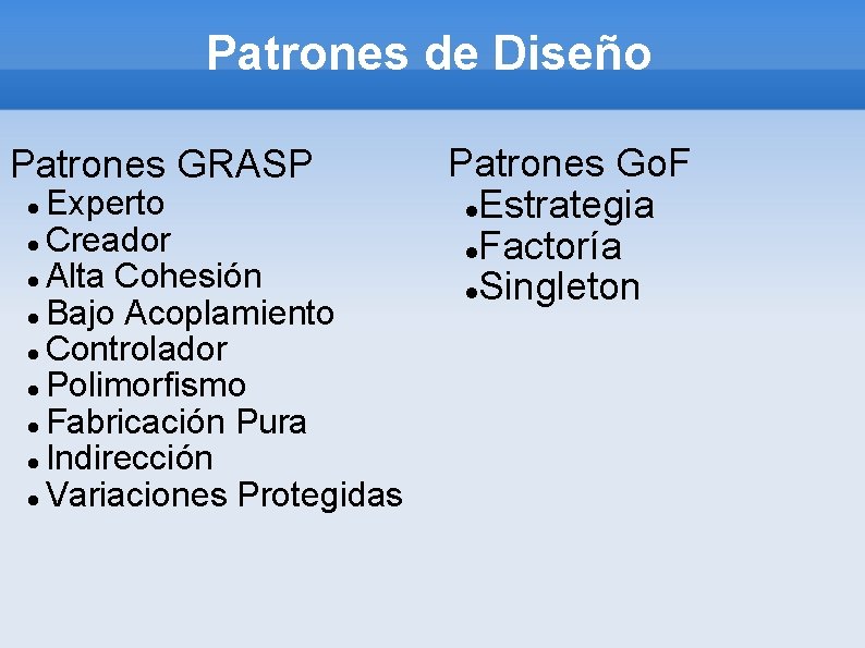 Patrones de Diseño Patrones GRASP Experto Creador Alta Cohesión Bajo Acoplamiento Controlador Polimorfismo Fabricación