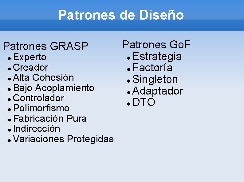 Patrones de Diseño Patrones GRASP Experto Creador Alta Cohesión Bajo Acoplamiento Controlador Polimorfismo Fabricación