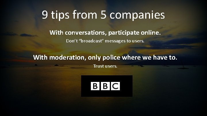 9 tips from 5 companies With conversations, participate online. Don’t “broadcast” messages to users.