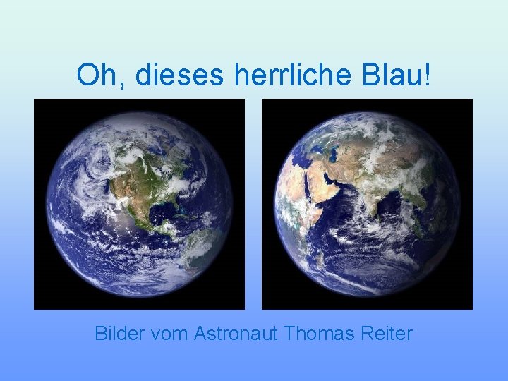 Oh, dieses herrliche Blau! Bilder vom Astronaut Thomas Reiter 