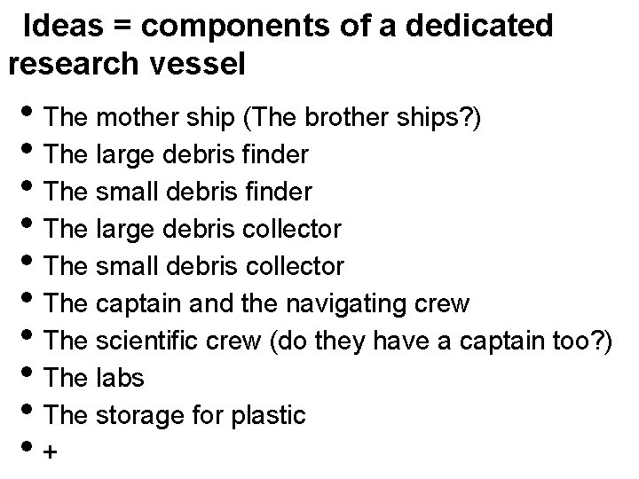 Ideas = components of a dedicated research vessel • The mother ship (The brother