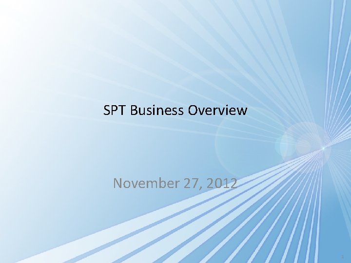 SPT Business Overview November 27, 2012 1 