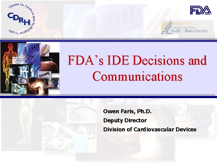 FDA’s IDE Decisions and Communications Owen Faris, Ph. D. Deputy Director Division of Cardiovascular