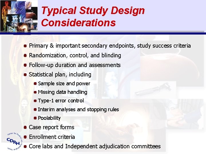 Typical Study Design Considerations Primary & important secondary endpoints, study success criteria Randomization, control,
