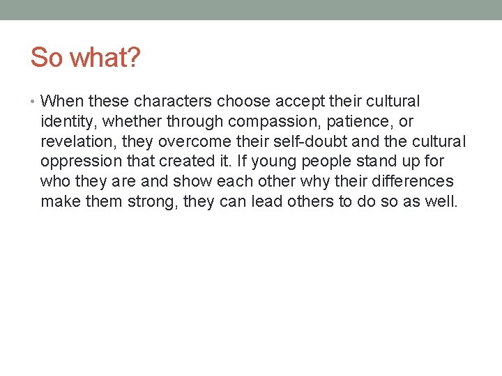 So what? • When these characters choose accept their cultural identity, whether through compassion,