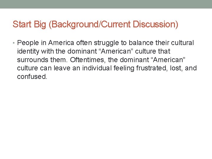 Start Big (Background/Current Discussion) • People in America often struggle to balance their cultural