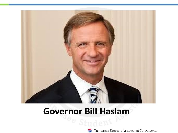 Governor Bill Haslam TENNESSEE STUDENT ASSISTANCE CORPORATION 