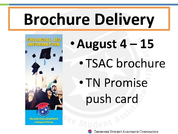 Brochure Delivery • August 4 – 15 • TSAC brochure • TN Promise push