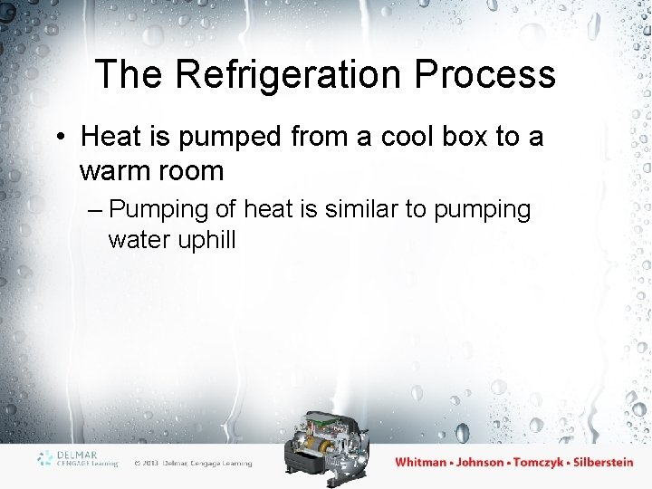 The Refrigeration Process • Heat is pumped from a cool box to a warm