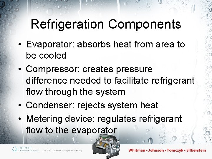 Refrigeration Components • Evaporator: absorbs heat from area to be cooled • Compressor: creates