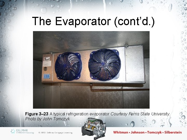 The Evaporator (cont’d. ) Figure 3– 23 A typical refrigeration evaporator Courtesy Ferris State