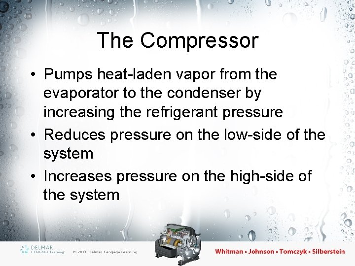 The Compressor • Pumps heat-laden vapor from the evaporator to the condenser by increasing