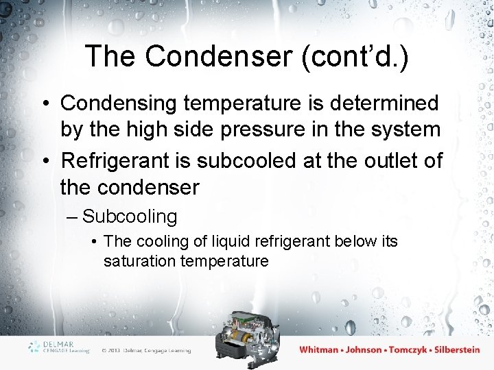 The Condenser (cont’d. ) • Condensing temperature is determined by the high side pressure