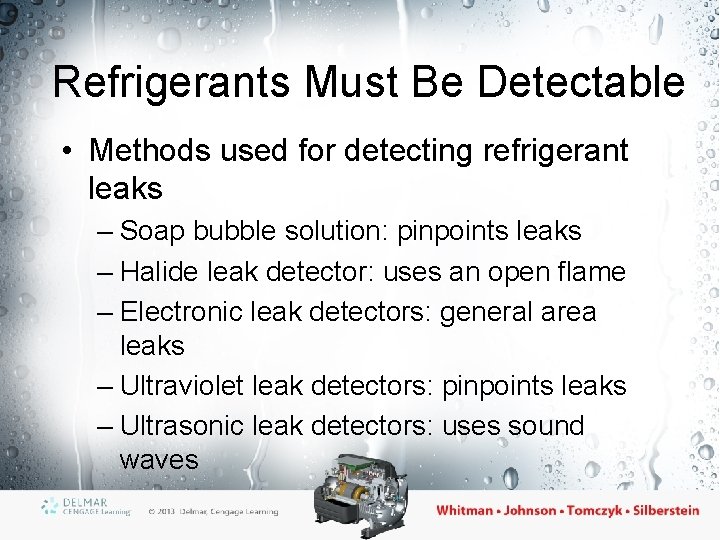 Refrigerants Must Be Detectable • Methods used for detecting refrigerant leaks – Soap bubble