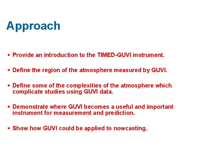 Approach § Provide an introduction to the TIMED-GUVI instrument. § Define the region of