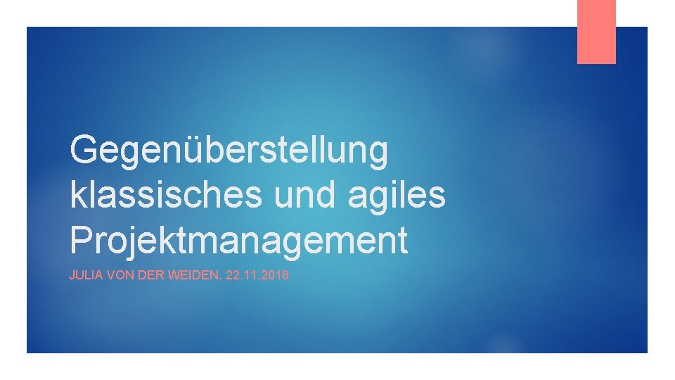 Gegenüberstellung klassisches und agiles Projektmanagement JULIA VON DER WEIDEN, 22. 11. 2018 