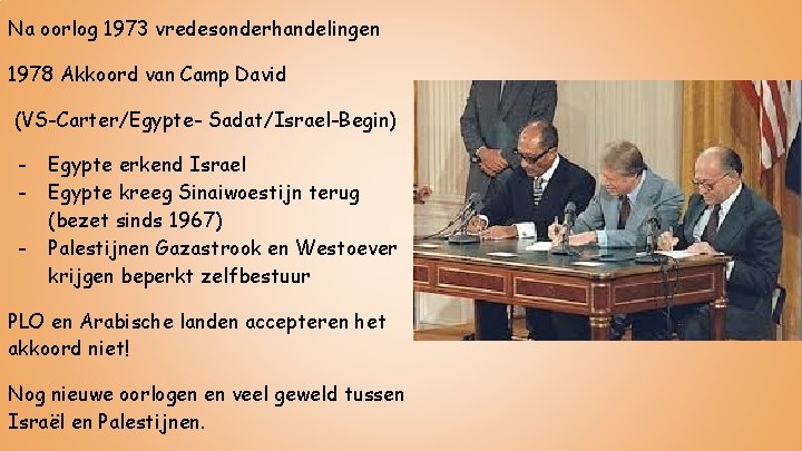 Na oorlog 1973 vredesonderhandelingen 1978 Akkoord van Camp David (VS-Carter/Egypte- Sadat/Israel-Begin) - Egypte erkend