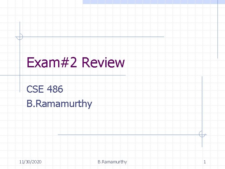 Exam#2 Review CSE 486 B. Ramamurthy 11/30/2020 B. Ramamurthy 1 