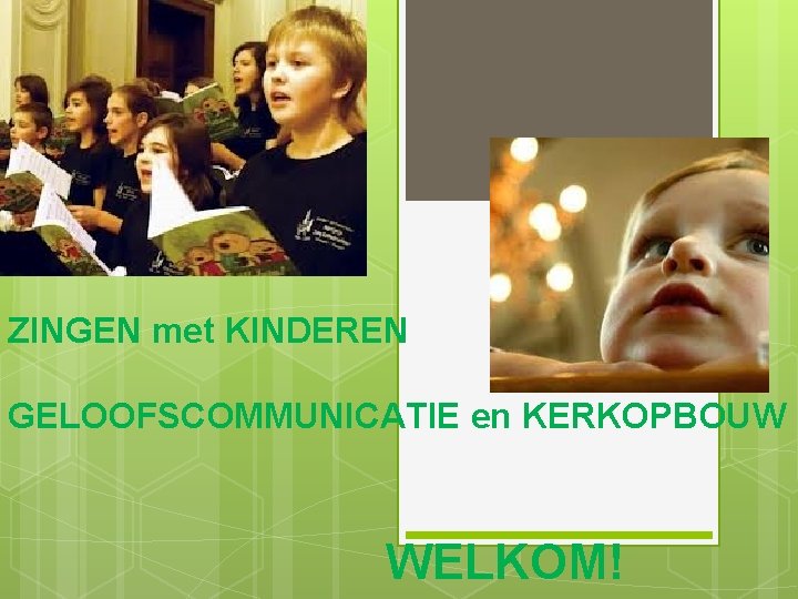 ZINGEN met KINDEREN GELOOFSCOMMUNICATIE en KERKOPBOUW WELKOM! 