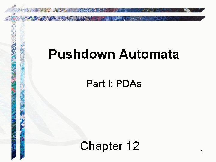 Pushdown Automata Part I: PDAs Chapter 12 1 Pushdown Automata Part I: PDAs Chapter 12 1