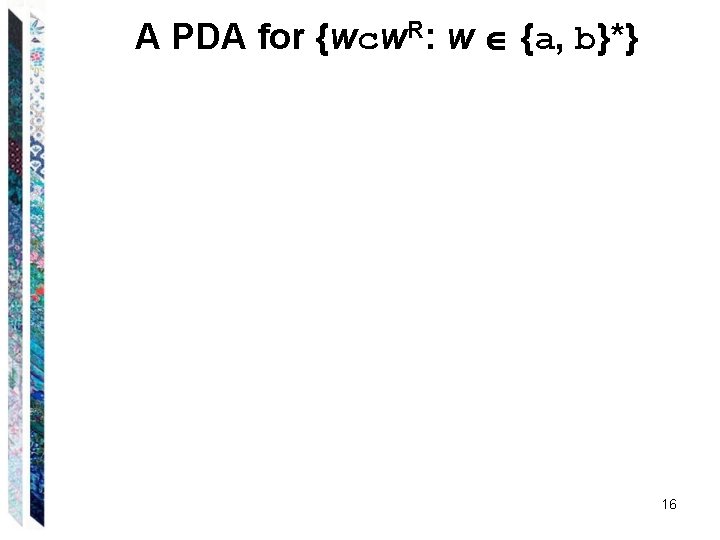 A PDA for {wcw. R: w {a, b}*} 16 A PDA for {wcw. R: w {a, b}*} 16