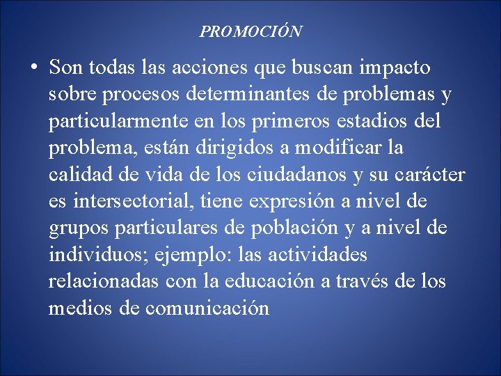 PROMOCIÓN • Son todas las acciones que buscan impacto sobre procesos determinantes de problemas