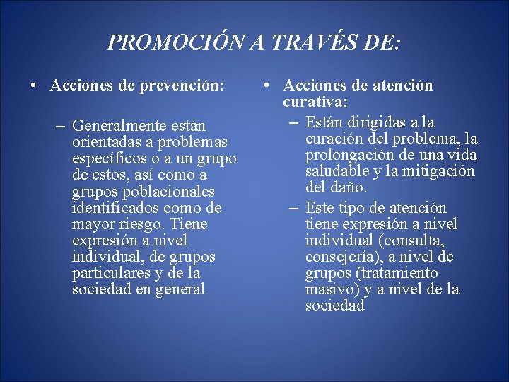 PROMOCIÓN A TRAVÉS DE: • Acciones de prevención: – Generalmente están orientadas a problemas