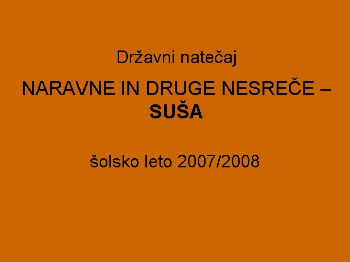 Državni natečaj NARAVNE IN DRUGE NESREČE – SUŠA šolsko leto 2007/2008 