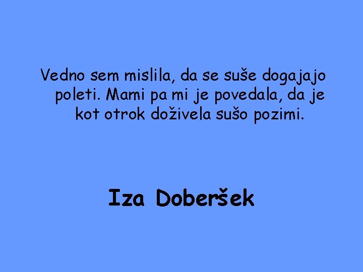 Vedno sem mislila, da se suše dogajajo poleti. Mami pa mi je povedala, da