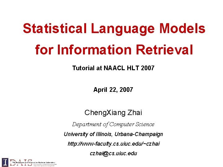 Statistical Language Models for Information Retrieval Tutorial at NAACL HLT 2007 April 22, 2007 Statistical Language Models for Information Retrieval Tutorial at NAACL HLT 2007 April 22, 2007