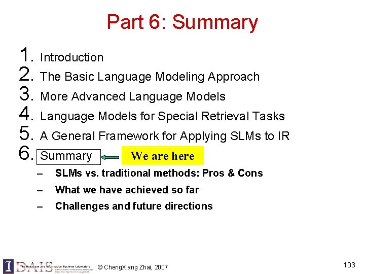 Part 6: Summary 1. Introduction 2. The Basic Language Modeling Approach 3. More Advanced Part 6: Summary 1. Introduction 2. The Basic Language Modeling Approach 3. More Advanced