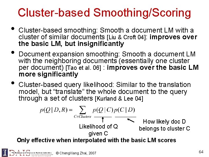 Cluster-based Smoothing/Scoring • Cluster-based smoothing: Smooth a document LM with a cluster of similar Cluster-based Smoothing/Scoring • Cluster-based smoothing: Smooth a document LM with a cluster of similar