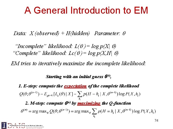 A General Introduction to EM Data: X (observed) + H(hidden) Parameter: “Incomplete” likelihood: L( A General Introduction to EM Data: X (observed) + H(hidden) Parameter: “Incomplete” likelihood: L(