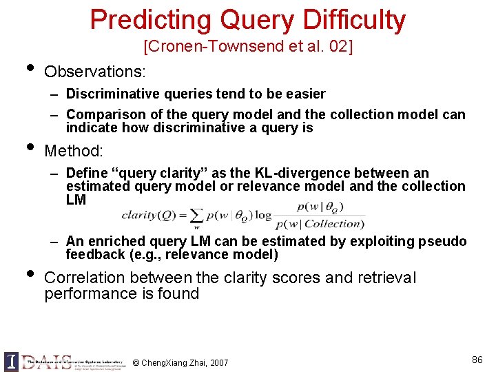 Predicting Query Difficulty • • [Cronen-Townsend et al. 02] Observations: – Discriminative queries tend