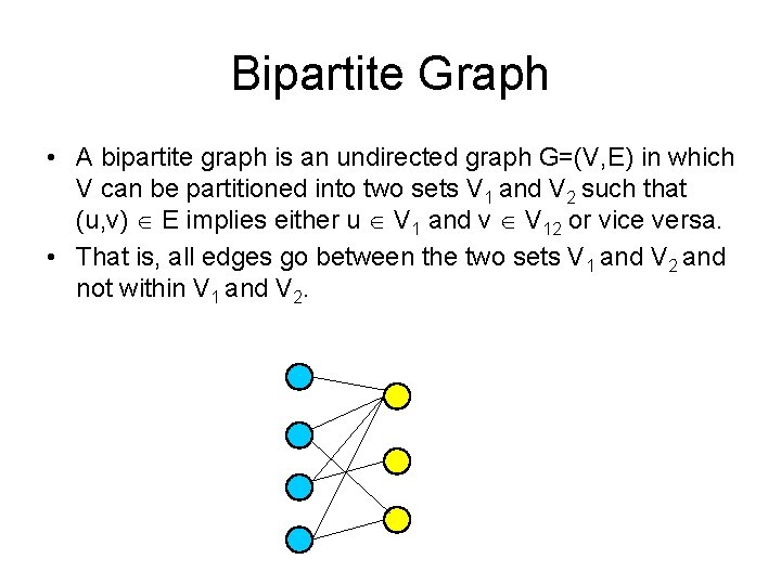 Bipartite Graph • A bipartite graph is an undirected graph G=(V, E) in which