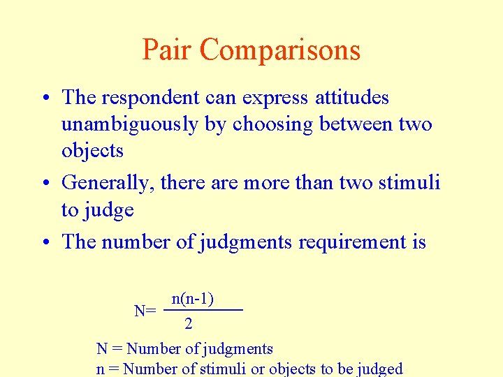 Pair Comparisons • The respondent can express attitudes unambiguously by choosing between two objects